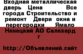 Входная металлическая дверь › Цена ­ 3 500 - Все города Строительство и ремонт » Двери, окна и перегородки   . Ямало-Ненецкий АО,Салехард г.